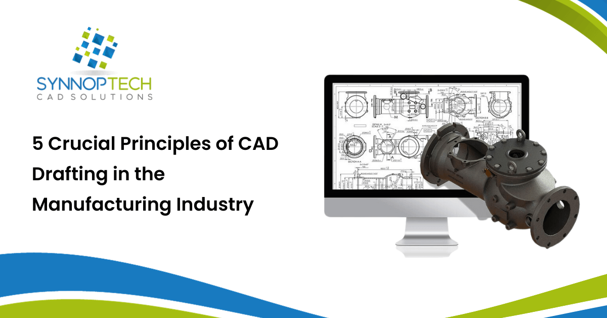 5 Crucial Principles of CAD Drafting in the Manufacturing Industry