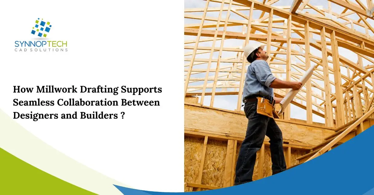 How Millwork Drafting Supports Seamless Collaboration Between Designers and Builders