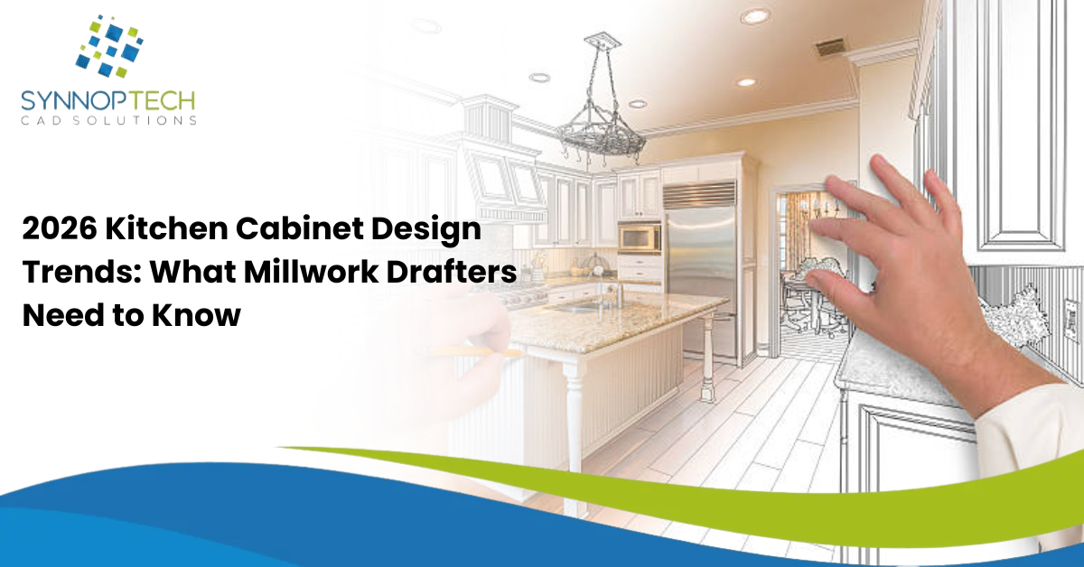  2026 Kitchen Cabinet Design Trends: What Millwork Drafters Need to Know
